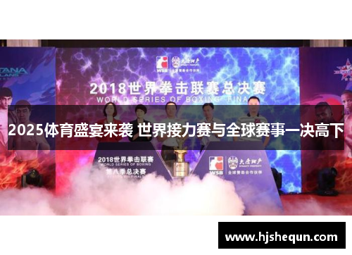 2025体育盛宴来袭 世界接力赛与全球赛事一决高下