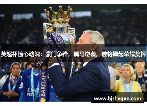 英超杯惊心动魄：豪门争锋，黑马逆袭，谁将捧起荣耀奖杯
